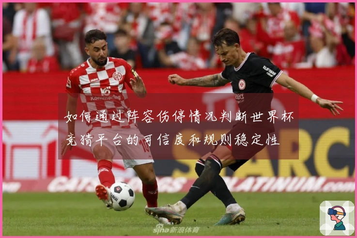 如何通过阵容伤停情况判断世界杯竞猜平台的可信度和规则稳定性
