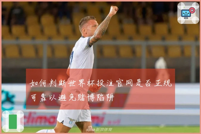 如何判断世界杯投注官网是否正规可靠以避免赌博陷阱